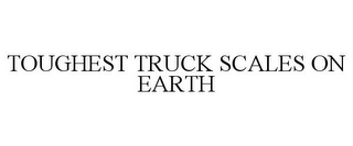 TOUGHEST TRUCK SCALES ON EARTH