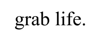 GRAB LIFE.