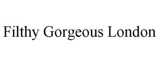FILTHY GORGEOUS LONDON