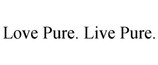 LOVE PURE. LIVE PURE.