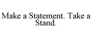 MAKE A STATEMENT. TAKE A STAND.