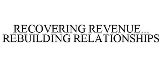 RECOVERING REVENUE... REBUILDING RELATIONSHIPS