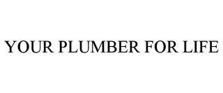 YOUR PLUMBER FOR LIFE