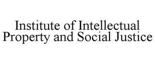 INSTITUTE OF INTELLECTUAL PROPERTY AND SOCIAL JUSTICE