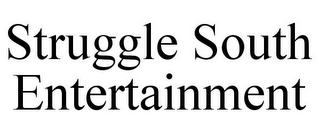 STRUGGLE SOUTH ENTERTAINMENT