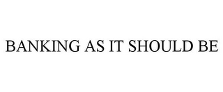 BANKING AS IT SHOULD BE