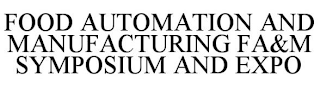 FOOD AUTOMATION AND MANUFACTURING FA&M SYMPOSIUM AND EXPO