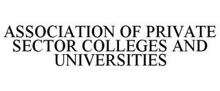 ASSOCIATION OF PRIVATE SECTOR COLLEGES AND UNIVERSITIES