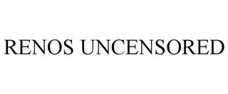 RENOS UNCENSORED