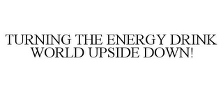 TURNING THE ENERGY DRINK WORLD UPSIDE DOWN!