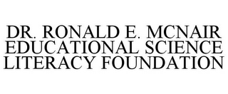 DR. RONALD E. MCNAIR EDUCATIONAL SCIENCE LITERACY FOUNDATION