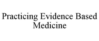 PRACTICING EVIDENCE BASED MEDICINE