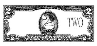 2 TWO DOLLARS TWO DOLLARS TWO DOLLARS 2 2 TWO DOLLARS TUESDAYS 2 TWO DOLLARS 2 DOLLAR TUESDAYS EVERY TUESDAY 2 TWO DOLLARS