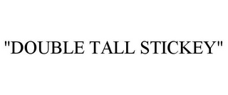 "DOUBLE TALL STICKEY"