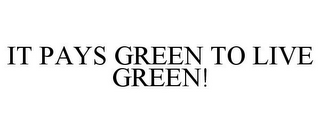 IT PAYS GREEN TO LIVE GREEN!