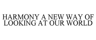 HARMONY A NEW WAY OF LOOKING AT OUR WORLD