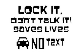 LOCK IT, DON'T TALK IT! SAVES LIVES NO TEXT