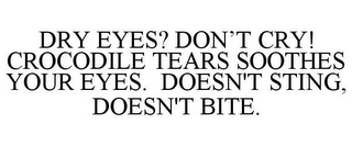 DRY EYES? DON'T CRY! CROCODILE TEARS SOOTHES YOUR EYES. DOESN'T STING, DOESN'T BITE.