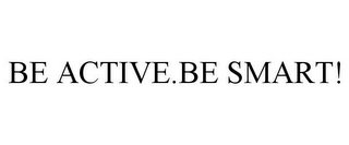 BE ACTIVE.BE SMART!