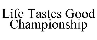 LIFE TASTES GOOD CHAMPIONSHIP