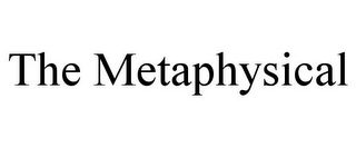 THE METAPHYSICAL