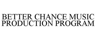 BETTER CHANCE MUSIC PRODUCTION PROGRAM