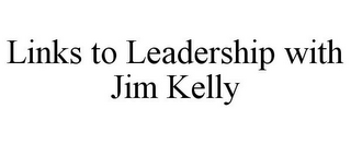 LINKS TO LEADERSHIP WITH JIM KELLY