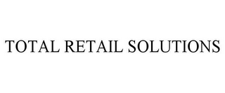 TOTAL RETAIL SOLUTIONS