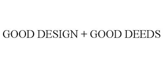 GOOD DESIGN + GOOD DEEDS