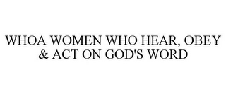 WHOA WOMEN WHO HEAR, OBEY & ACT ON GOD'S WORD