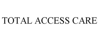 TOTAL ACCESS CARE