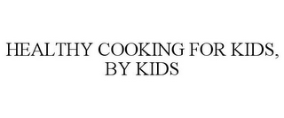 HEALTHY COOKING FOR KIDS, BY KIDS