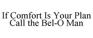 IF COMFORT IS YOUR PLAN CALL THE BEL-O MAN