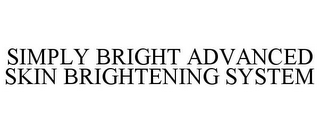 SIMPLY BRIGHT ADVANCED SKIN BRIGHTENING SYSTEM