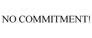 NO COMMITMENT!