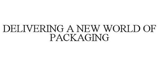 DELIVERING A NEW WORLD OF PACKAGING