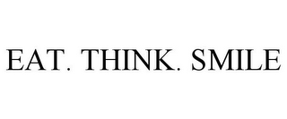 EAT. THINK. SMILE