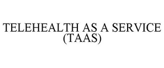 TELEHEALTH AS A SERVICE (TAAS)