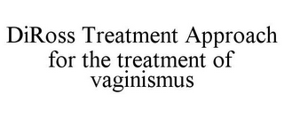 DIROSS TREATMENT APPROACH FOR THE TREATMENT OF VAGINISMUS