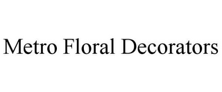 METRO FLORAL DECORATORS