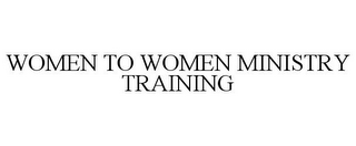 WOMEN TO WOMEN MINISTRY TRAINING