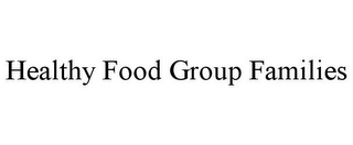 HEALTHY FOOD GROUP FAMILIES