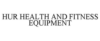 HUR HEALTH AND FITNESS EQUIPMENT