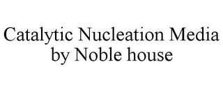 CATALYTIC NUCLEATION MEDIA BY NOBLE HOUSE