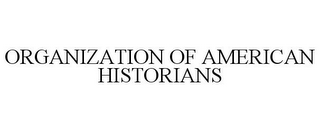 ORGANIZATION OF AMERICAN HISTORIANS