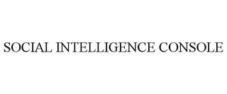 SOCIAL INTELLIGENCE CONSOLE