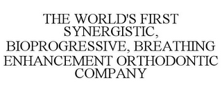 THE WORLD'S FIRST SYNERGISTIC, BIOPROGRESSIVE, BREATHING ENHANCEMENT ORTHODONTIC COMPANY