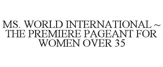 MS. WORLD INTERNATIONAL ~ THE PREMIERE PAGEANT FOR WOMEN OVER 35
