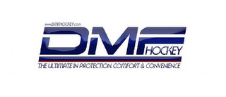 WWW.DMFHOCKEY.COM DMF HOCKEY THE ULTIMATE IN PROTECTION, COMFORT & CONVENIENCE