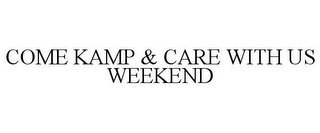 COME KAMP & CARE WITH US WEEKEND